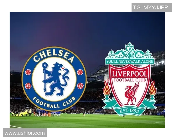 英超第二轮焦点战切尔西迎战利物浦期待精彩对决与进球盛宴 英超第二轮焦点战切尔西迎战利物浦期待精彩对决与进球盛宴